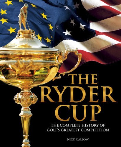 The Ryder Cup: The Complete History of Golf's Greatest Competiti
