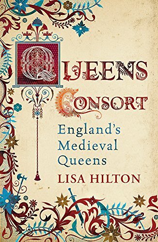 Queens Consort: England's Medieval Queens By Lisa Hilton. 978075