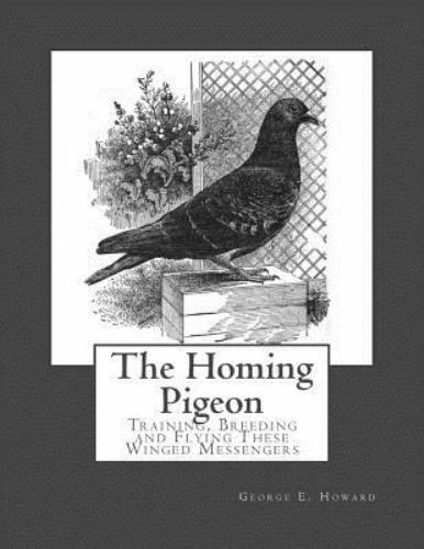 Homing Pigeon : Training, Breeding and Flying These Winged Messengers, Paperb...