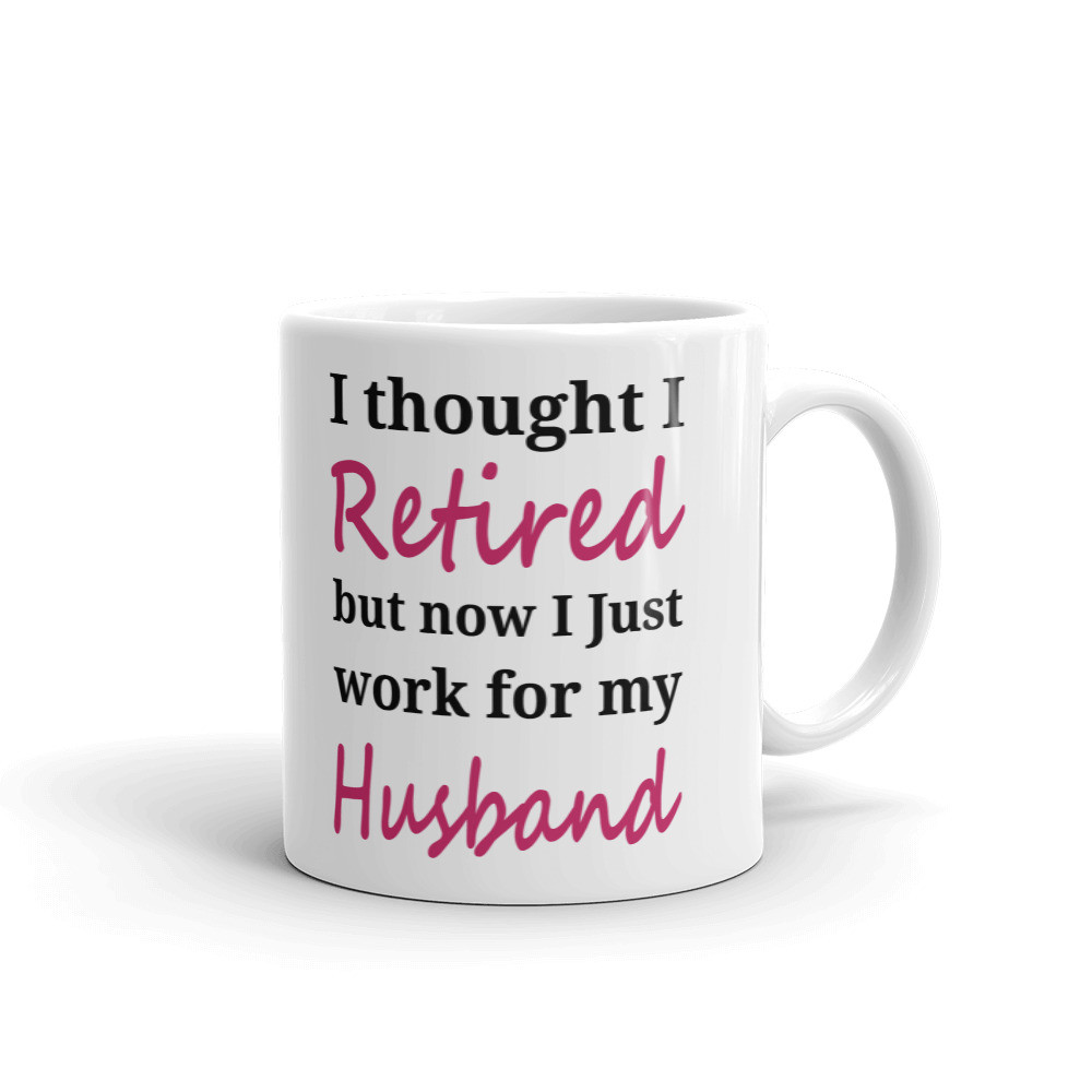 I Thought I Retired Work For Husband Coffee Tea Ceramic Mug Office Work Cup Gift