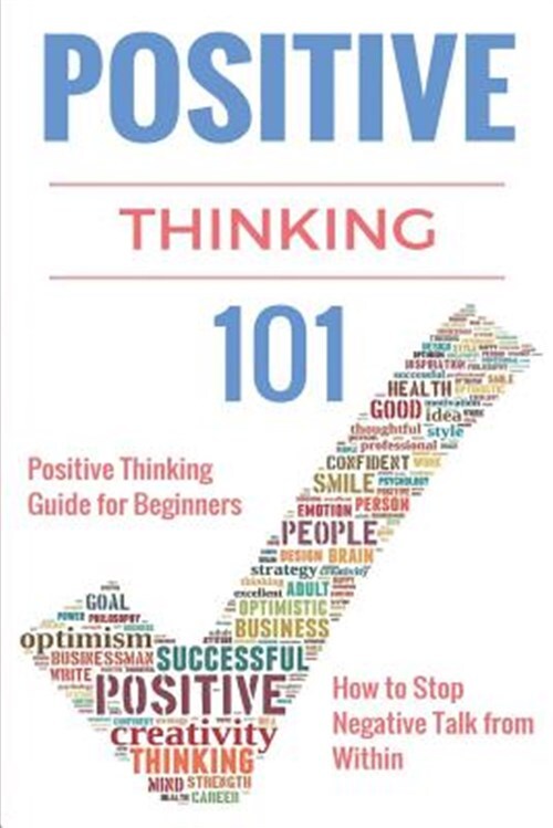 Positive Thinking 101 : Positive Thinking for Beginners, Positive Thinking Gu...