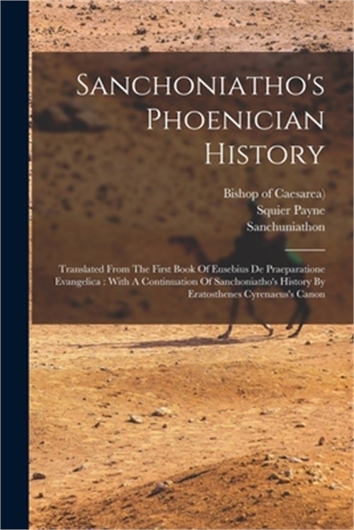 Sanchoniatho's Phoenician History: Translated From The First Book Of Eusebius De