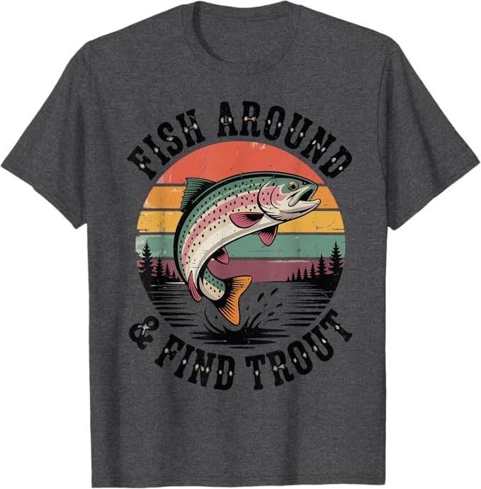 Fish Around & Find Rainbow Trout Fly Fishing Gift Funny Dad T-Shirt