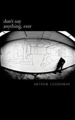 Don't Say Anything, Ever, Paperback by Lugauskas, Arthur, Brand New, Free shi...