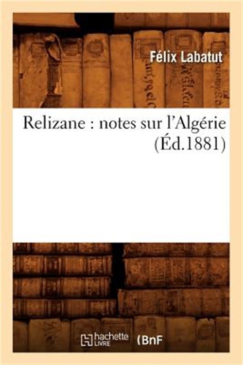 Relizane: Notes Sur l'Alg�rie (�d.1881) (Paperback or Softback)