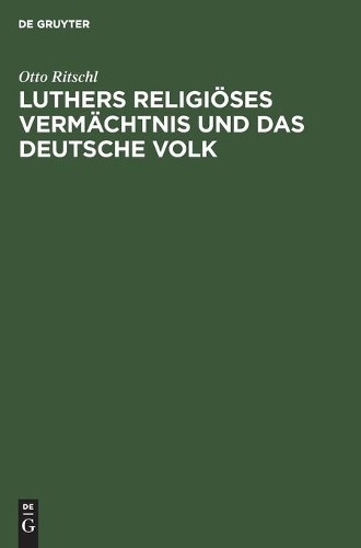 Otto Ritschl Luthers Religiöses Vermächtnis Und Das Deutsche Volk (Hardback)