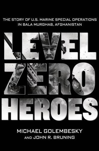 Level Zero Heroes: The Story of U.S. Marine Special Operations in Bala Murghab,
