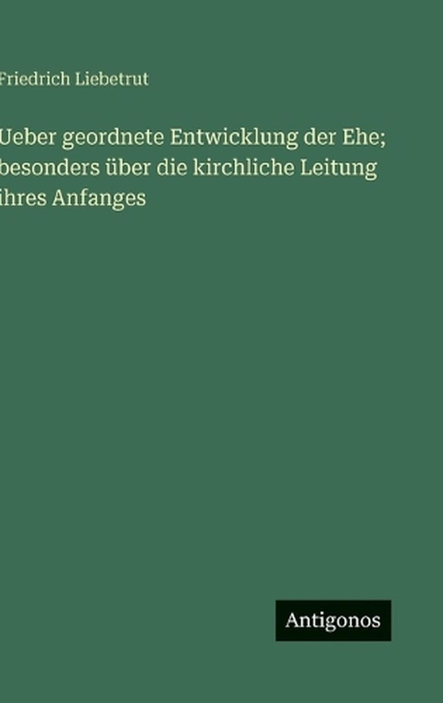 Ueber geordnete Entwicklung der Ehe; besonders ber die kirchliche Leitung ihres