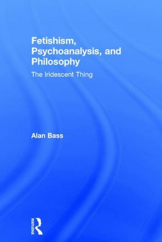 Fetishism, Psychoanalysis, and Philosophy : The Iridescent Thing, Hardcover b...