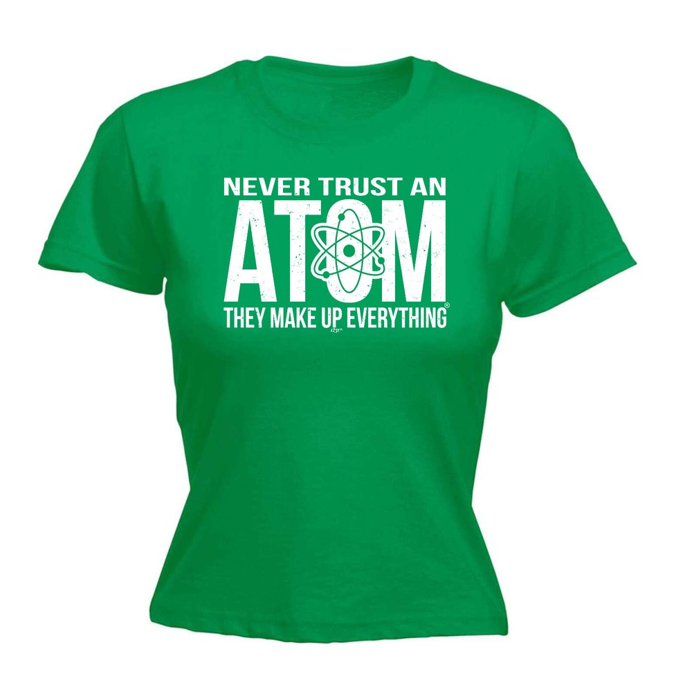 Never Trust An Atom - Womens T Shirt Funny T-Shirt Novelty gift tshirt