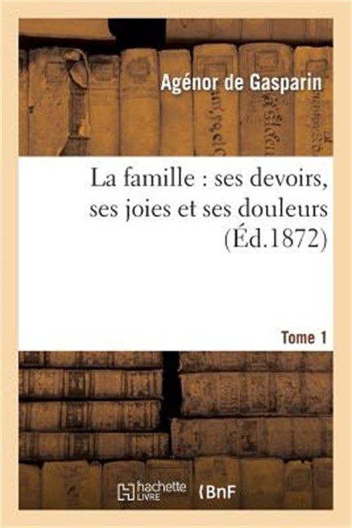 La Famille: Ses Devoirs, Ses Joies Et Ses Douleurs. Tome 1 (Paperback or Softbac