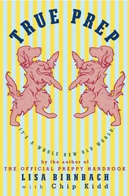 True Prep: It's a Whole New Old World by Birnbach, Lisa; Kidd, Chip