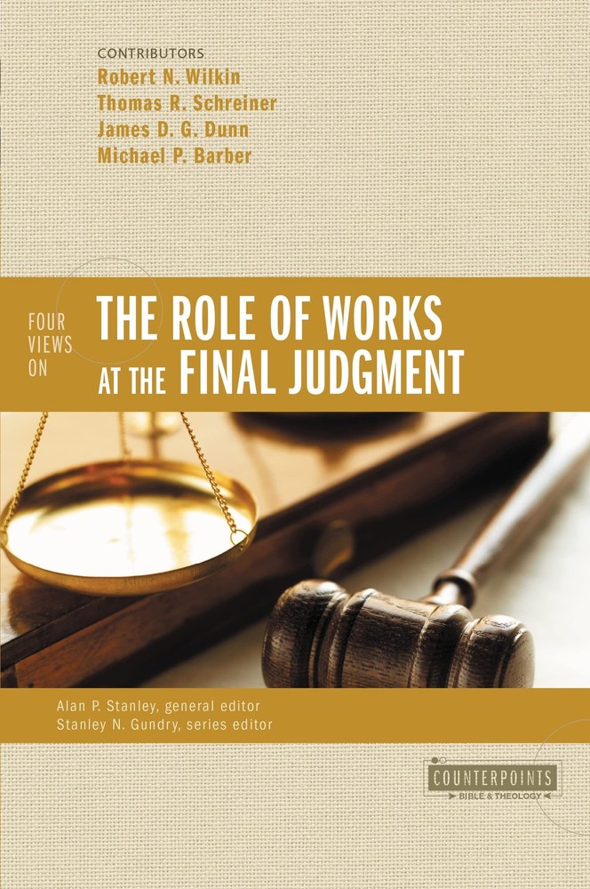 Four Views on the Role of Works at the Final Judgment (Counterpoints: Bible ...