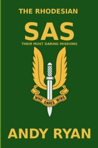 The Rhodesian SAS: Special Forces: Their Most Daring Bush War Missions, Like ...