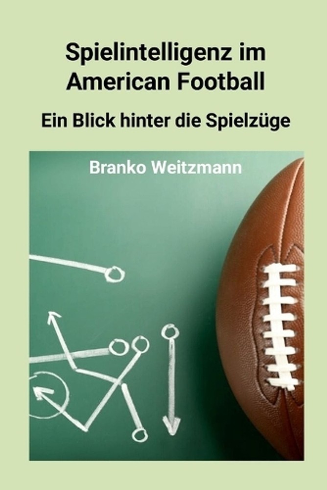 Spielintelligenz im American Football: Ein Blick hinter die Spielz?ge by Branko