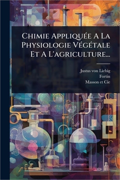 Chimie Appliqu�(c)e A La Physiologie V�(c)g�(c)tale Et A L'agriculture... (Paper