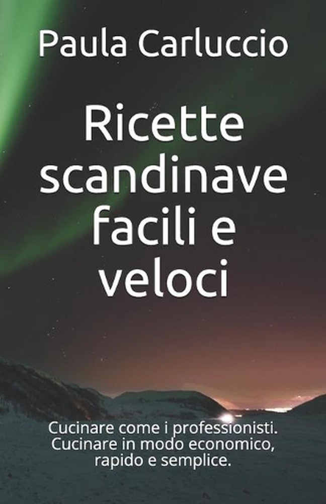 Ricette scandinave facili e veloci: Cucinare come i professionisti. Cucinare in