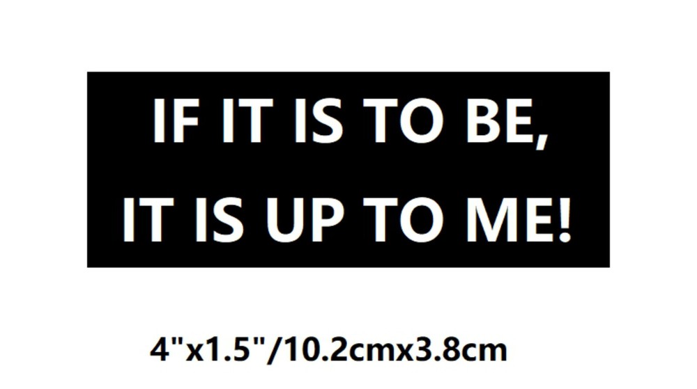 If It Is To Be It Is Up To Me - Car Truck Window Bumper Graphics Sticker Decal