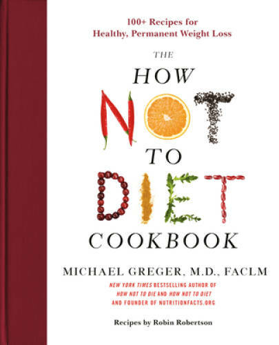 How Not to Diet Cookbook: 100+ Recipes for Healthy, Permanent Weight Loss - GOOD