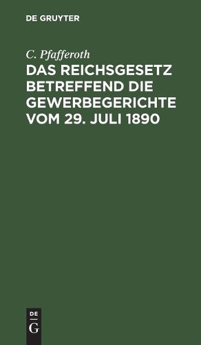 C Pfafferoth Das Reichsgesetz Betreffend Die Gewerbegerichte Vom 29.  (Hardback)