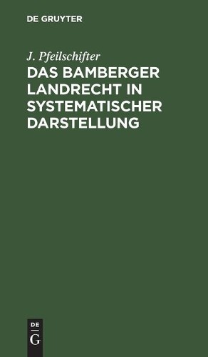 J Pfeilschifter Das Bamberger Landrecht in Systematischer Darstellung (Hardback)