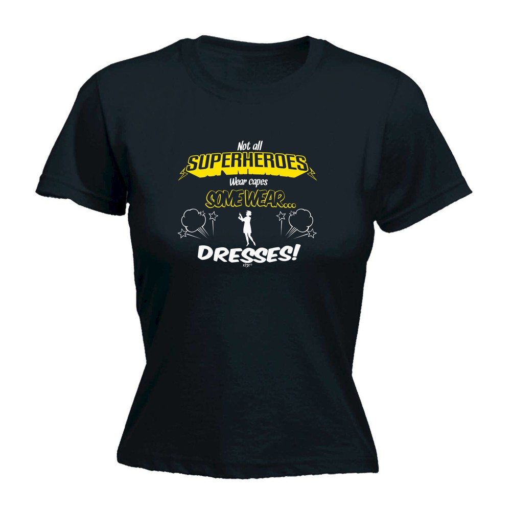 Capes Dresses Not All Superheroes Wear - Womens T Shirt Funny T-Shirt Novelty