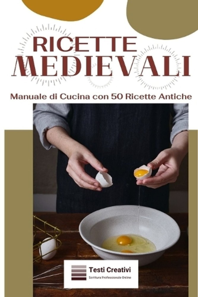 Ricette Medievali: Manuale di Cucina con 50 Ricette Antiche by Testi Creativi (I