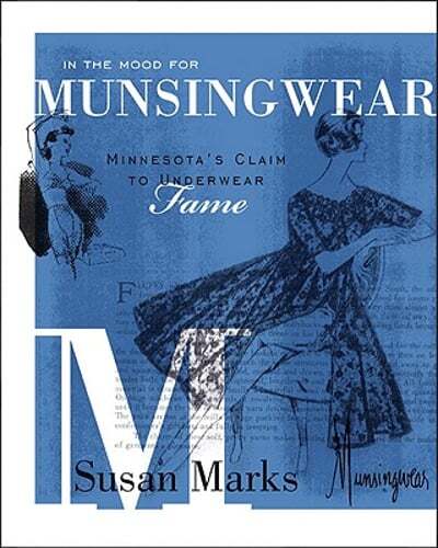 In the Mood for Munsingwear: Minnesota's Underwear Legacy by Susan Marks