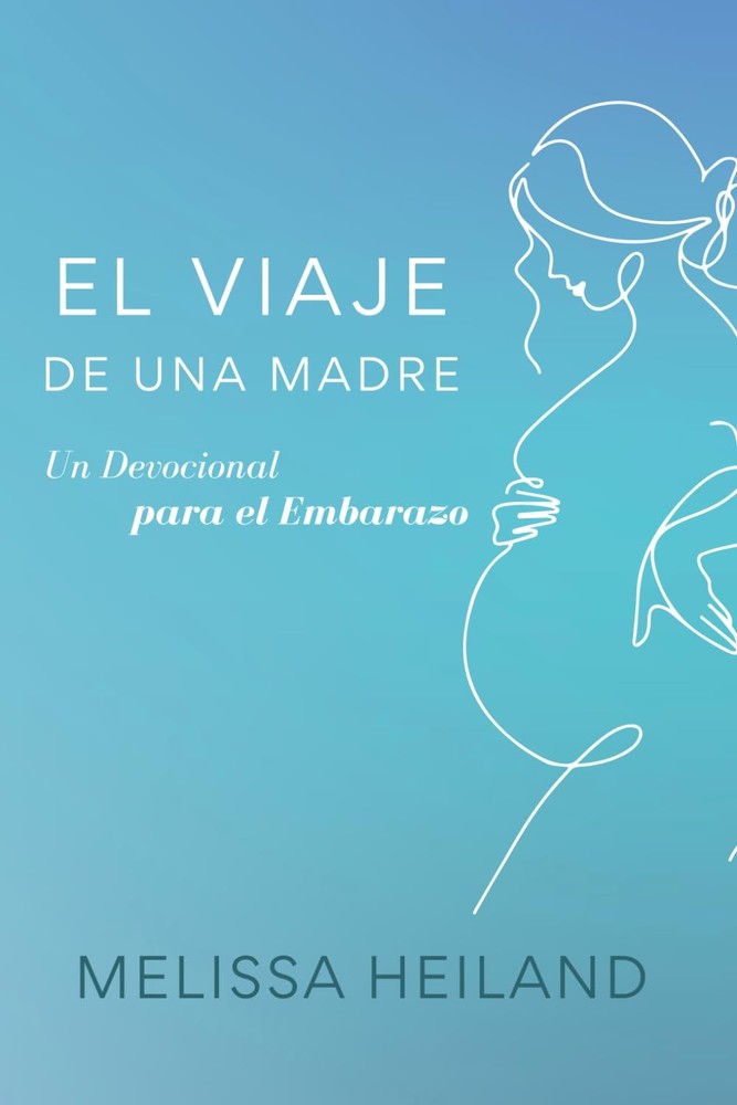 El Viaje De Una Madre: Un Devocional para el Embarazo (Spanish Edition)