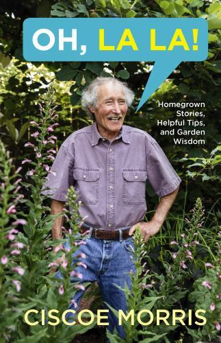 Oh, La La!: Homegrown Stories, Helpful Tips, and Garden Wisdom - Gardening Answe