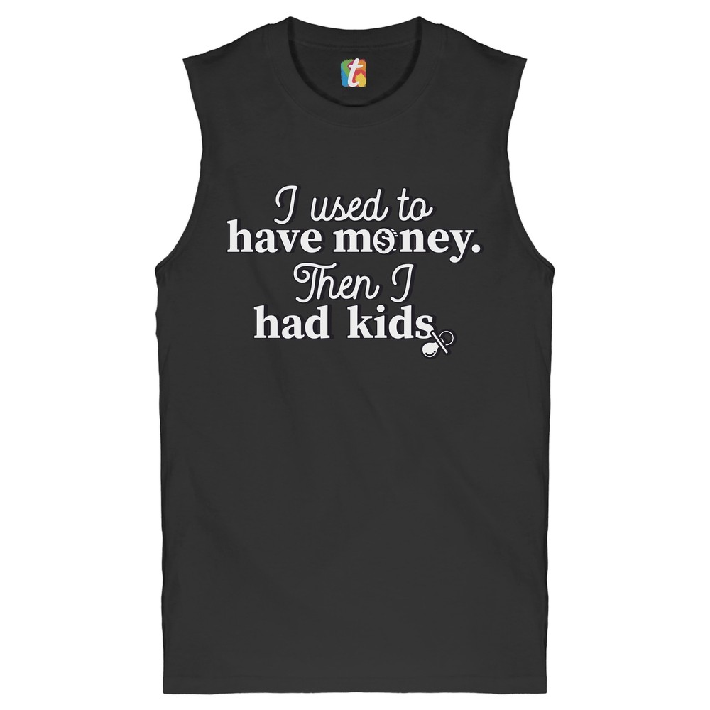 I Used to Have Money Then I Had Kids Muscle Shirt Funny Father's Day Men's