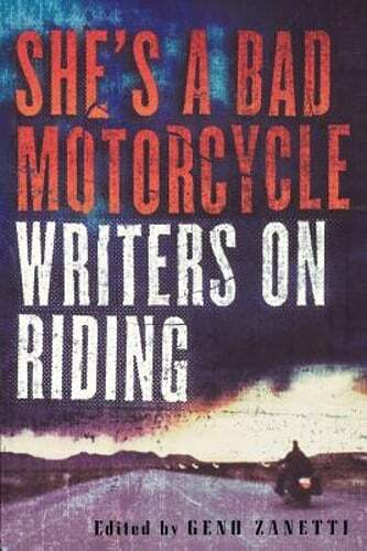 She's a Bad Motorcycle: Writers on Riding by Geno Zanetti: Used