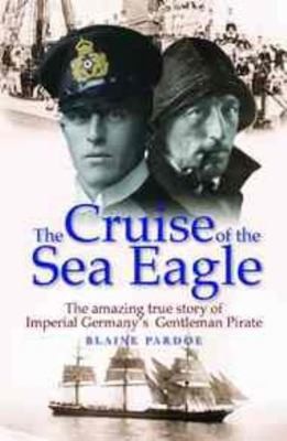 The Cruise of the Sea Eagle: The Story of Imperial Germany's Gentleman Pirateby Pardoe, Blaine | PB | VeryGood