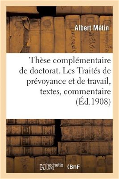 Th�se Compl�mentaire de Doctorat. Les Trait�s de Pr�voyance Et de Travail, Texte