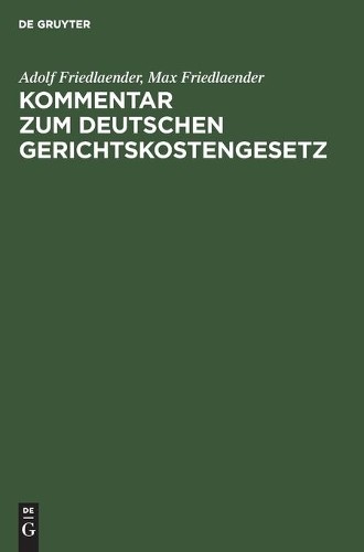 Adolf Friedlaender Max Friedl Kommentar Zum Deutschen Gerichtskosten (Hardback)