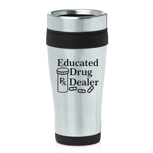 16 oz Travel Coffee Mug Educated Drug Dealer Funny Pharmacist Pharmacy Tech