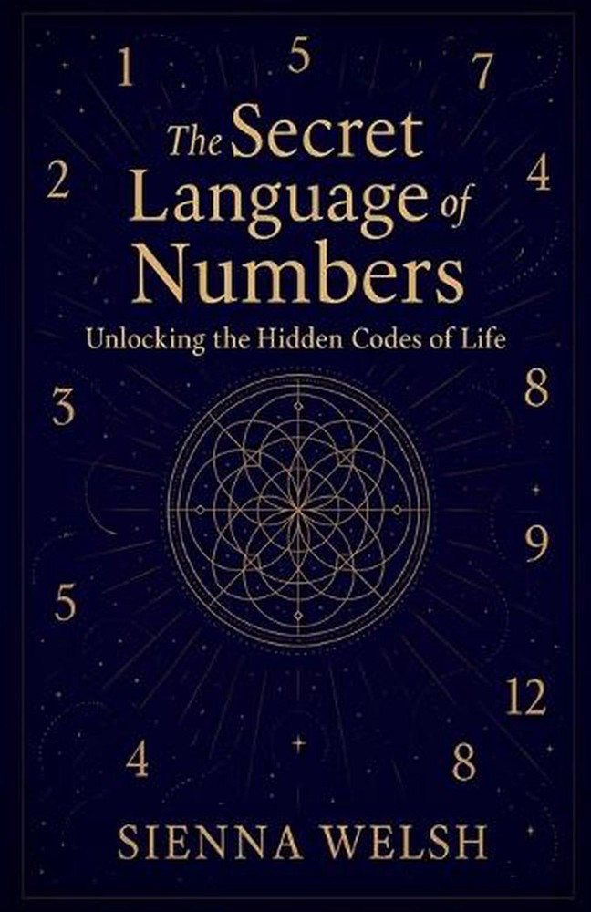 The Secret Language of Numbers: Unlocking the Hidden Codes of Life by Sienna Wel