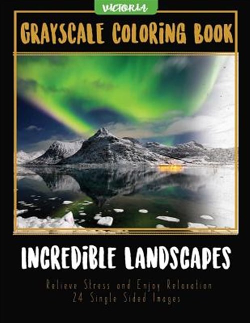 Incredible Landscapes : Grayscale Coloring Book Relieve Stress and Enjoy Rela...