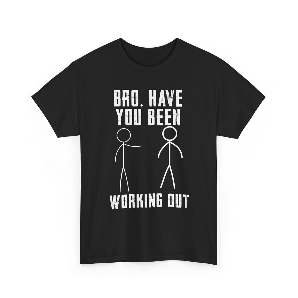 Working Out Shirt, Bro Have You Been Working Out Gym Lovers Funny Quote Shirt