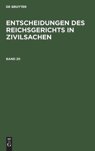 Entscheidungen Des Reichsgerichts in Zivilsachen. Band 20 (Hardback)