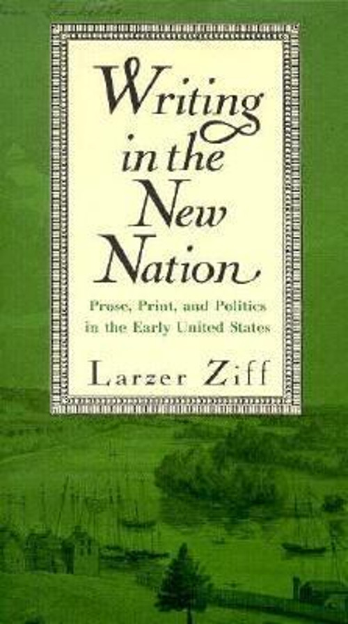 Writing in the New Nation : Prose, Print, and Politics in the Ear