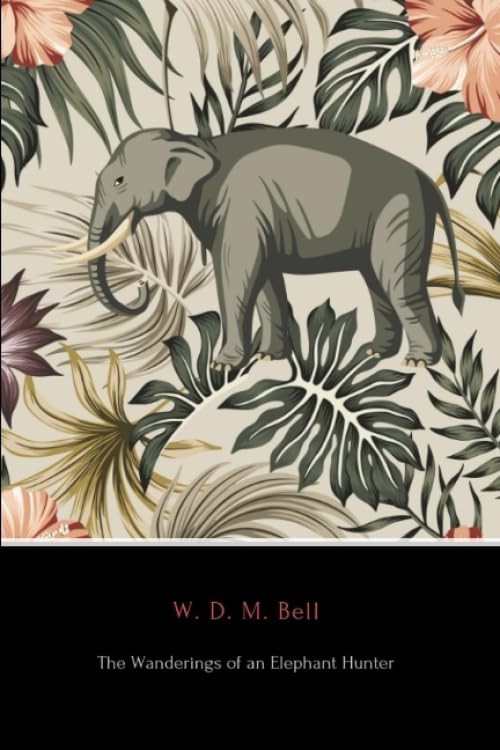 The Wanderings of an Elephant Hunter (Annotated)