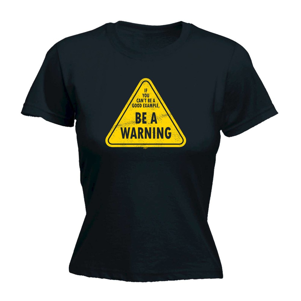 If You Cant Be A Good Example Warning - Womens T Shirt Funny T-Shirt Novelty