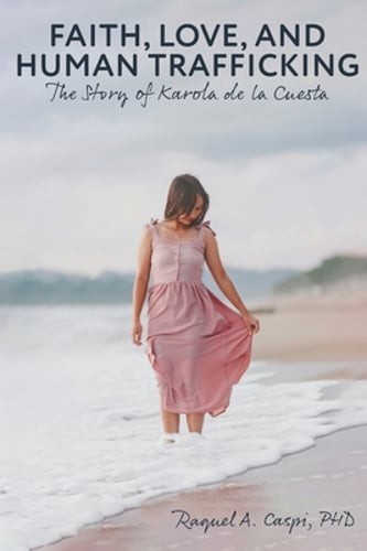 Faith, Love, and Human Trafficking: The Story of Karola de la Cuesta by Caspi