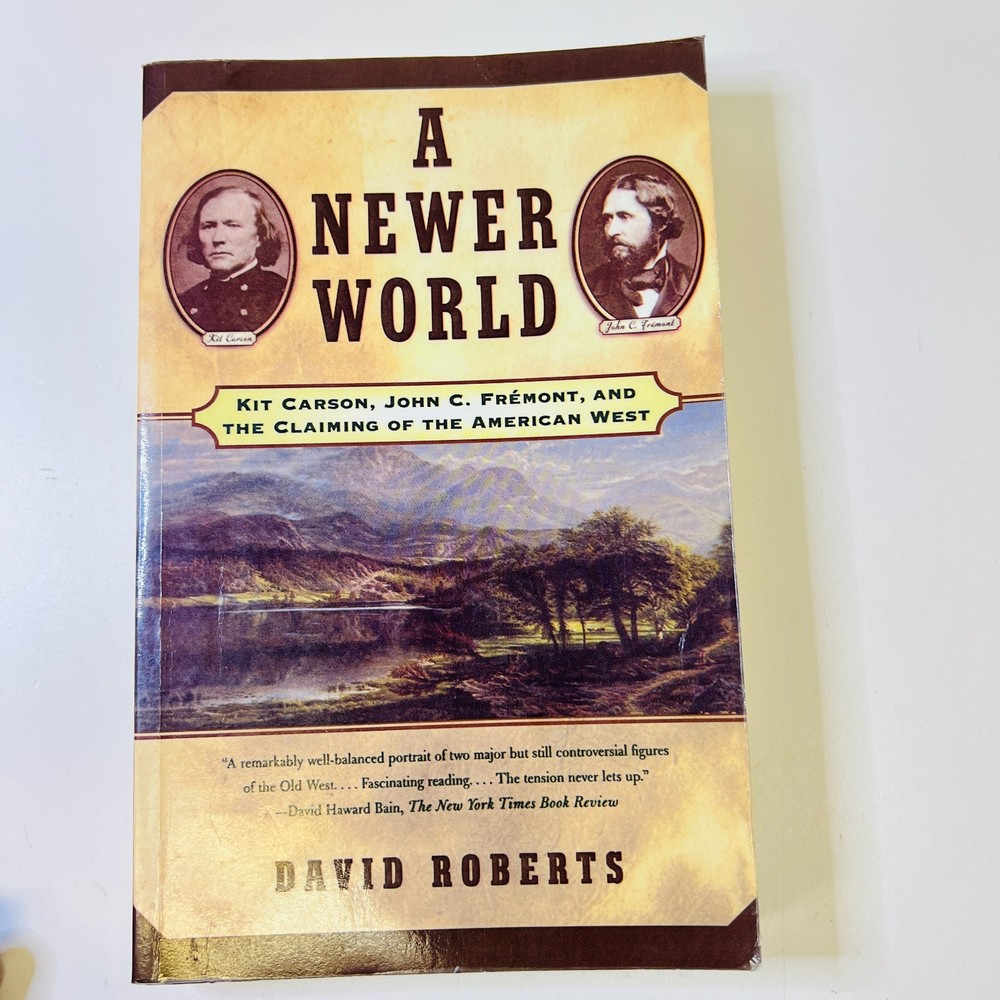 A Newer World : Kit Carson John C Fremont And The Claiming Of The American W...