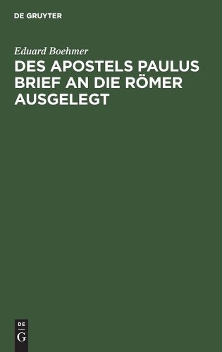 Eduard Boehmer Des Apostels Paulus Brief an Die Römer Ausgelegt (Hardback)