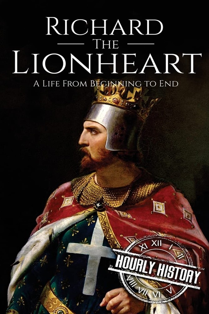 Richard the Lionheart: A Life From Beginning to End (Biographies of British Roya