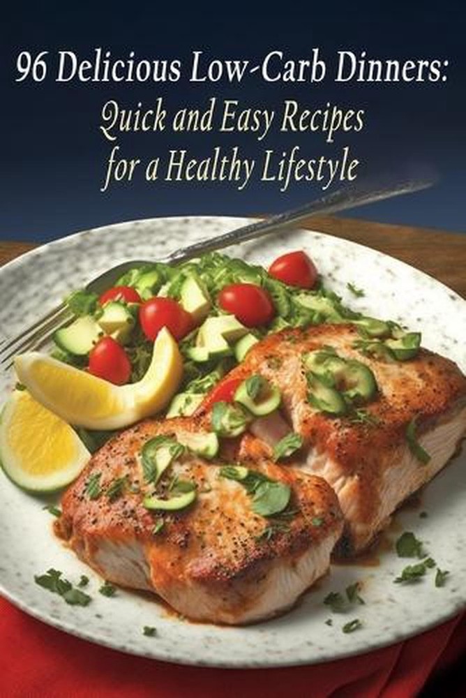 96 Delicious Low-Carb Dinners: Quick and Easy Recipes for a Healthy Lifestyle by