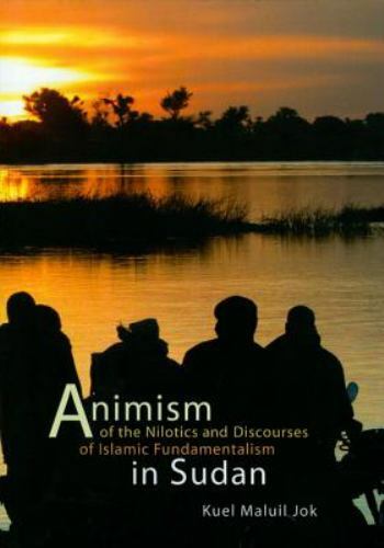 Animism of the Nilotics and Discourses of Islamic Fundamentalism in Sudan, Pa...