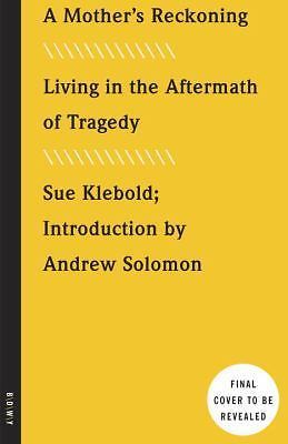 A Mother's Reckoning Surviving Tragedy A Story by Sue Klebold